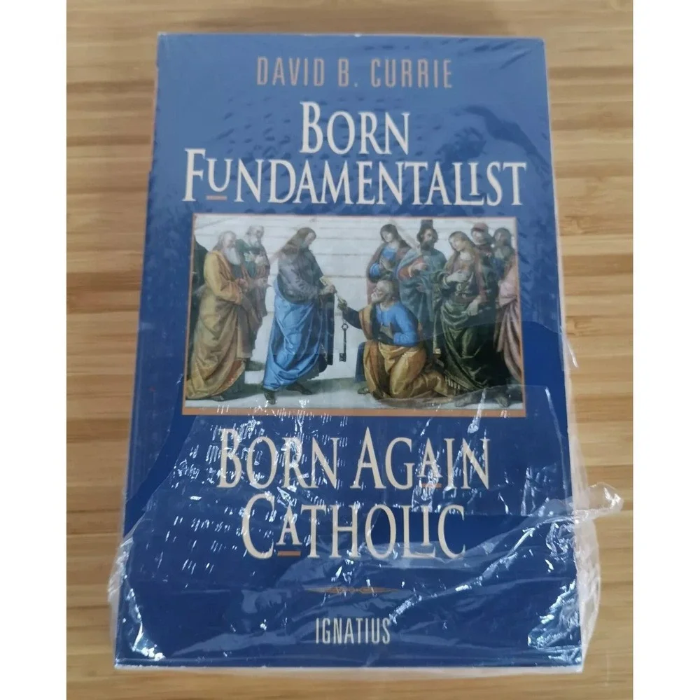 Born Fundamentalist, Born Again Catholic By Currie David